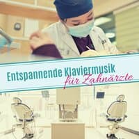 Entspannende Klaviermusik für Zahnärzte: Beruhigende Hintergrundmusik zur Linderung von Schmerzen und Stress