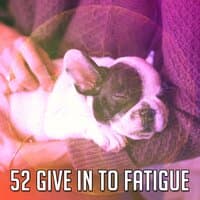 52 Give In to Fatigue