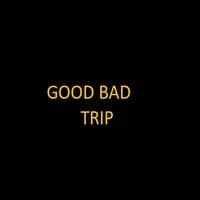 Good Bad Trip