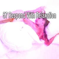 57 Respond with Relaxation