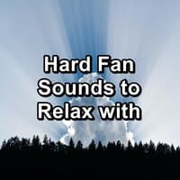 Hard Fan Sounds to Relax with