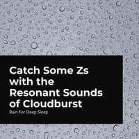 Catch Some Sleep with the Resonant Sounds of Cloudburst