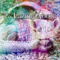 77 Lazing About