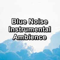 Blue Noise Instrumental Ambience