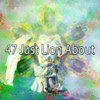 47 Just Lion About