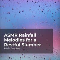 ASMR Rainfall Melodies for a Restful Slumber