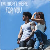 I'm Right Here for You