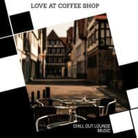 Love At Coffee Shop - Chill Out Lounge Music