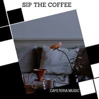 Sip The Coffee - Cafeteria Music