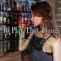 10 Play That Thing