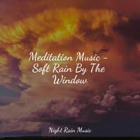 Meditation Music - Soft Rain By The Window