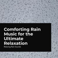 Comforting Rain Music for the Ultimate Relaxation