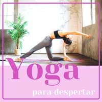 Yoga para Despertar: Música para tu Rutina de Yoga y Empezar Bien el Día