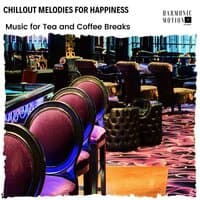 Chillout Melodies For Happiness - Music For Tea And Coffee Breaks