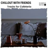 Chillout With Friends - Tracks For Cafeteria