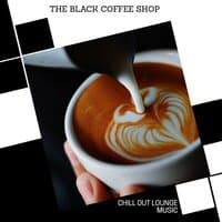 The Black Coffee Shop - Chill Out Lounge Music