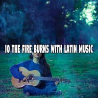 10 The Fire Burns with Latin Music