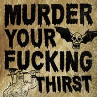 Murder Your Fucking Thirst