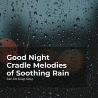 Good Night Cradle Melodies of Soothing Rain