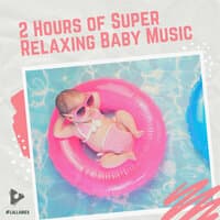 2 Hours of Super Relaxing Baby Music