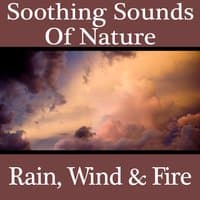 Soothing Sounds of Nature - Rain, Wind & Fire