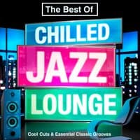 The Best of Chilled Jazz Lounge - Cool Cuts & Essential Classic Grooves