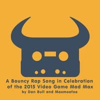 A Bouncy Rap Song in Celebration of the 2015 Video Game Mad Max