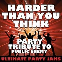 Harder Than You Think (Party Tribute to Public Enemy)