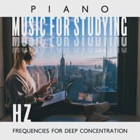 Piano Music for Studying: Hz Frequencies for Deep Concentration, Focus and Meditation Music