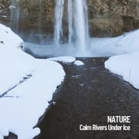 Nature: Calm Rivers Under Ice