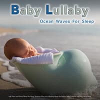 Baby Lullaby: Soft Piano and Ocean Waves For Sleep, Newborn Sleep Aid, Sleeping Music For Babies, Baby Lullabies and Deep Sleep Music