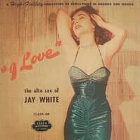 "I Love" The Alto Sax Of Jay White