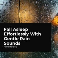 Fall Asleep Effortlessly With Gentle Rain Sounds