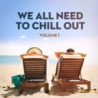 We All Need to Chill Out, Vol. 1 (Relaxing Chillout Lounge Music)