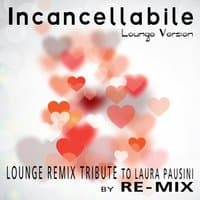 Incancellabile : Lounge Remix Tribute to Laura Pausini