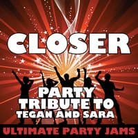 Closer (Party Tribute to Tegan and Sara)