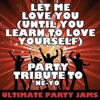 Let Me Love You (Until You Learn to Love Yourself) [Party Tribute to Ne-Yo] - Single