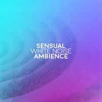 Sensual White Noise Ambience