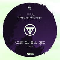 Threadfear / Ask Me to Stay