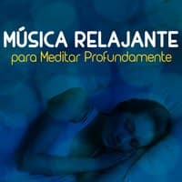 Música Relajante para Meditar Profundamente