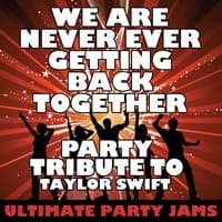 We Are Never Ever Getting Back Together (Party Tribute to Taylor Swift) - Single