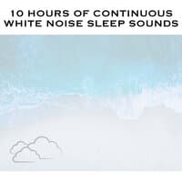 10 Hours of Continuous White Noise Sleep Sounds