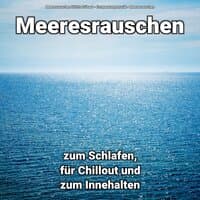 Meeresrauschen zum Schlafen, für Chillout und zum Innehalten