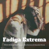 Fadiga Extrema: Música de Ondas Cerebrais para Casos Extremos de Exaustão Mental