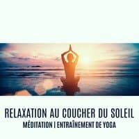 Relaxation au coucher du soleil, Méditation, Entraînement de Yoga: Musique New Age et moment de guérison en fin de journée