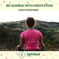 Be Humble With Meditation - Calm Your Mind