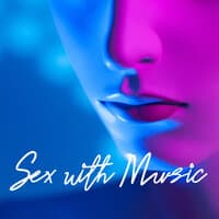 Sex with Music - Sensual Songs for Lovers (Foreplay and Passionate Sex)