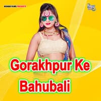 Gorakhpur Ke Bahubali