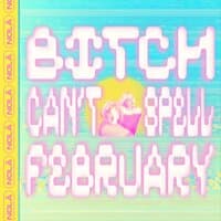 Bitch Can't Spell February