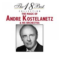 The 18 Best Collection : The Magic of Andre Kostelanetz & His Orchestra